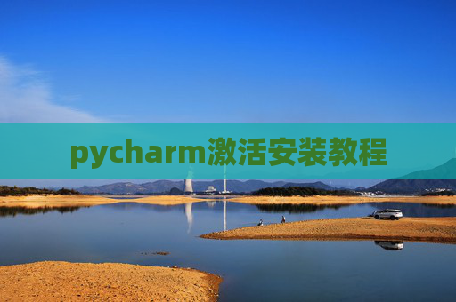 pycharm激活安装教程 pycharm激活安装教程